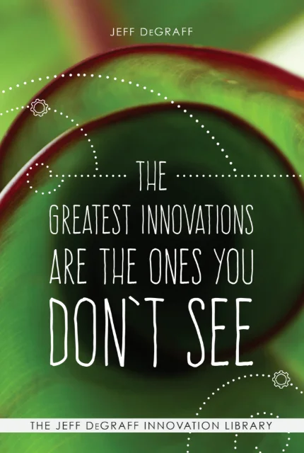 Coverart for Jeff DeGraff essay The Great Innovations Are The Ones  You Dont See
